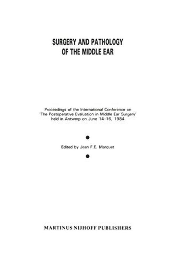 Surgery And Pathology Of The Middle Ear: Proceedings Of The International Conference On 'The Postoperative Evaluation In Middle Ear Surgery' Held In A-..