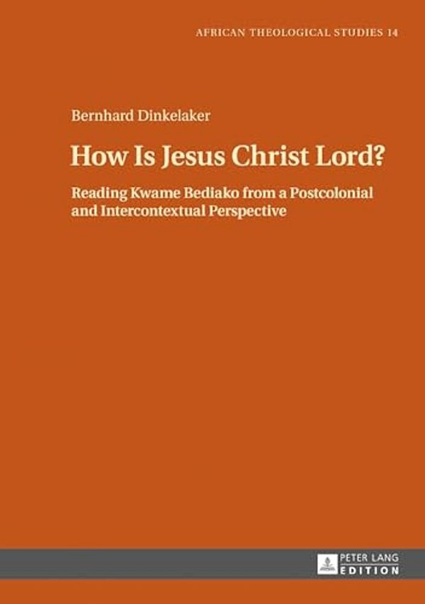 How Is Jesus Christ Lord?: Reading Kwame Bediako From A Postcolonial And Intercontextual Perspective-..