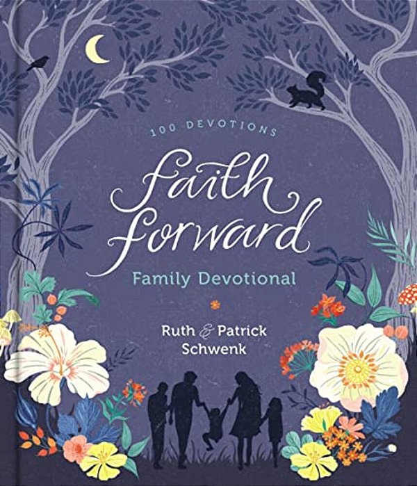 Faith Forward Family Devotional: 100 Daily Bible Devotions To Help Kids, Teens, And Parents Study Scripture And Grow Closer To God (With Prayer And Di-..
