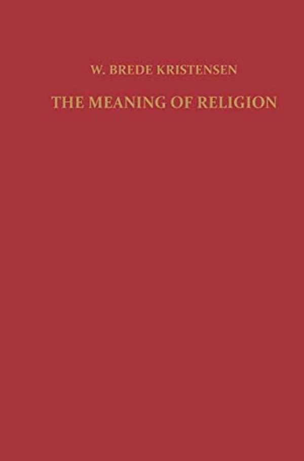 The Meaning Of Religion: Lectures In The Phenomenology Of Religion-..