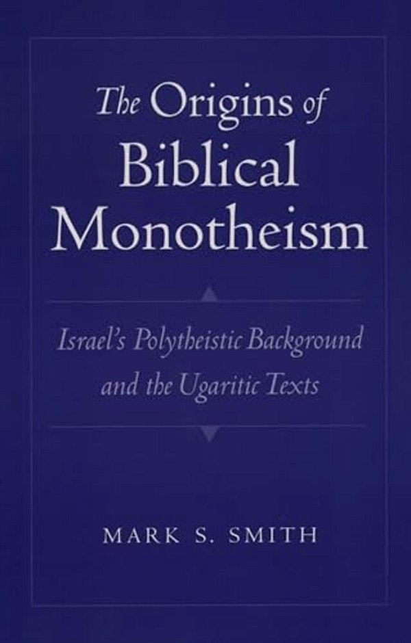 The Origins Of Biblical Monotheism: Israel's Polytheistic Background And The Ugaritic Texts-..