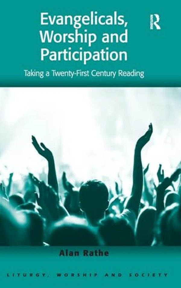 Evangelicals, Worship And Participation: Taking A Twenty-First Century Reading-..