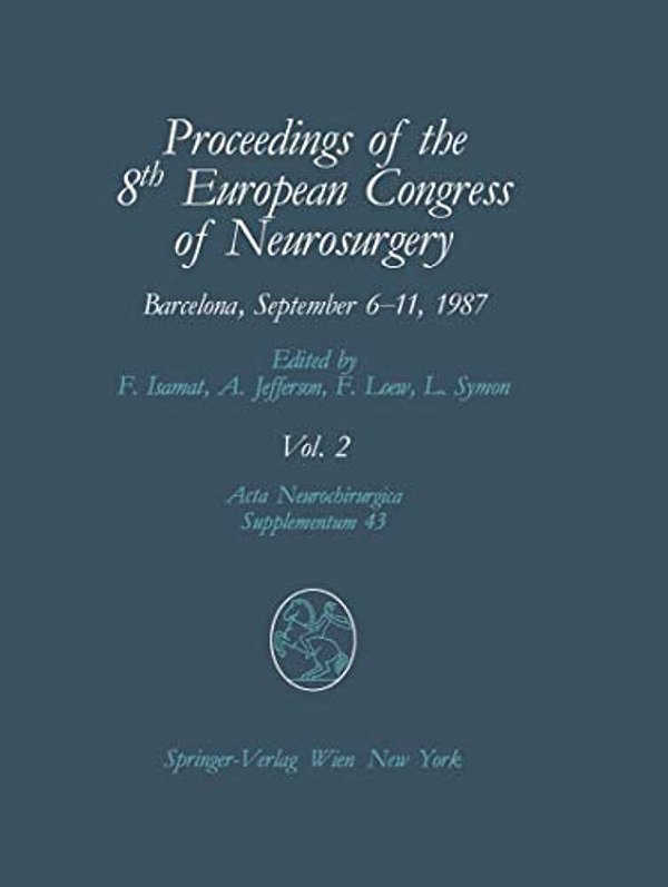 Proceedings Of The 8Th European Congress Of Neurosurgery, Barcelona, September 6-11, 1987: Volume 2 Spinal Cord And Spine Pathologies Basic Research I-..