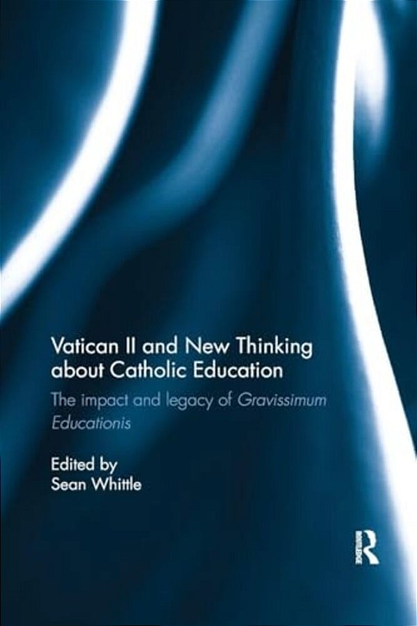 Vatican II And New Thinking About Catholic Education: The Impact And Legacy Of Gravissimum Educationis-..