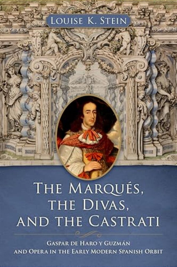 The Marqués, The Divas, And The Castrati: Gaspar De Haro Y Guzmán And Opera In The Early Modern Spanish Orbit-..