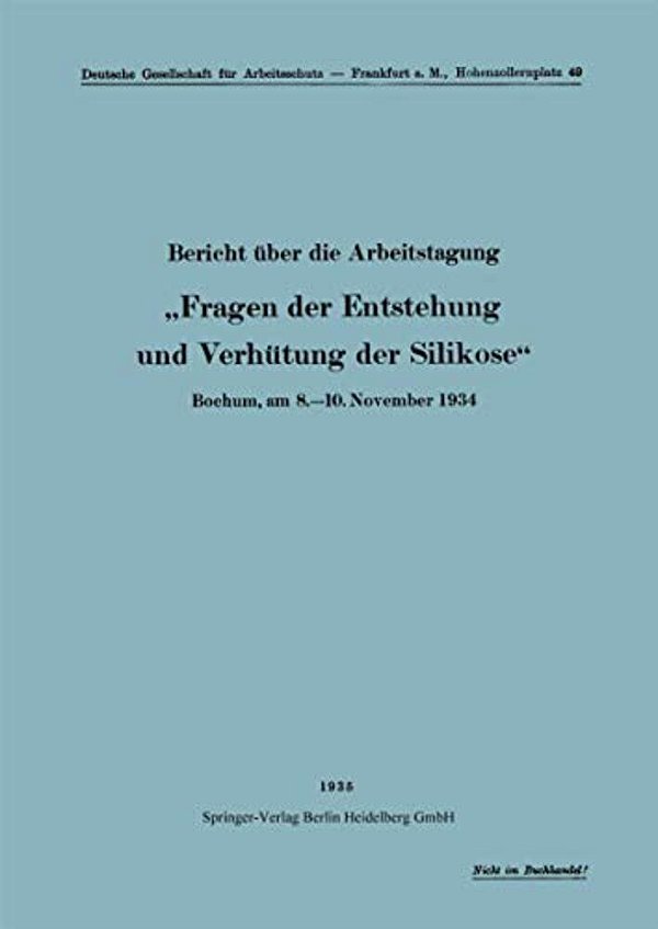 Bericht Über Die Arbeitstagung "Fragen Der Entstehung Und Verhütung Der Silikose": Bochum, Am 8.-10. November 1934-..