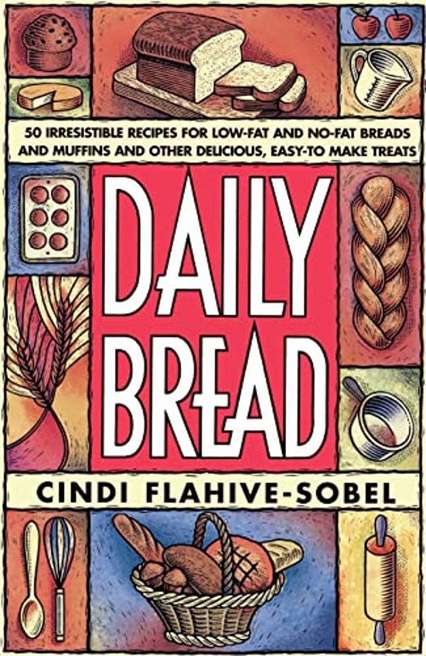 Daily Bread: More Than 50 Irresistible Recipes For Low-Fat And No-Fat Breads And Muffins, And Other Delicious, Easy-To-make Treats-..