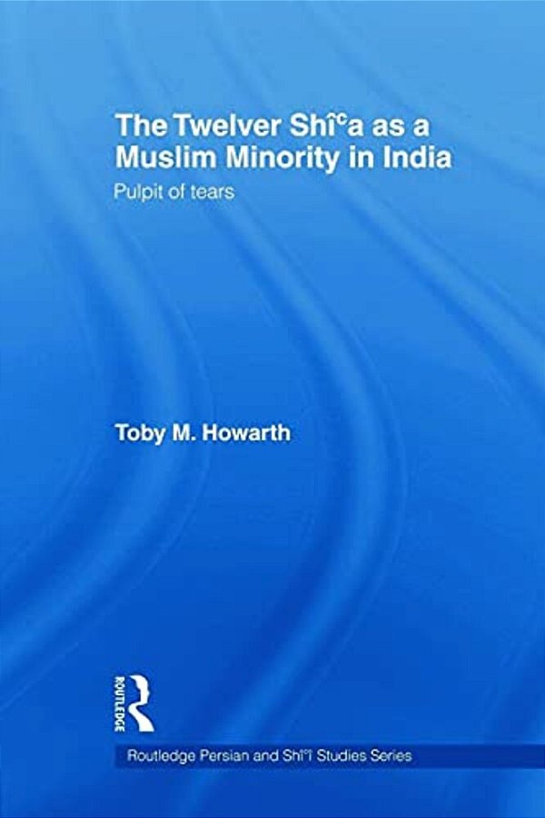 The Twelver Shi'a As A Muslim Minority In India: Pulpit Of Tears-..