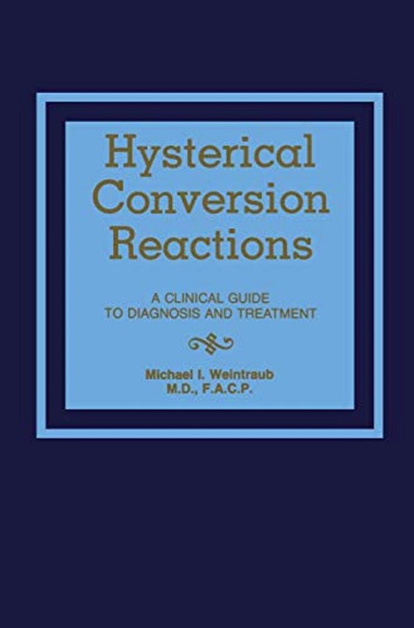 Hysterical Conversion Reactions: A Clinical Guide To Diagnosis And Treatment-..