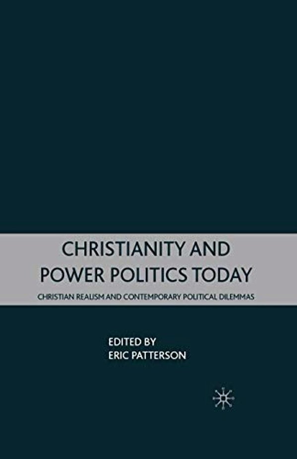 Christianity And Power Politics Today: Christian Realism And Contemporary Political Dilemmas-..