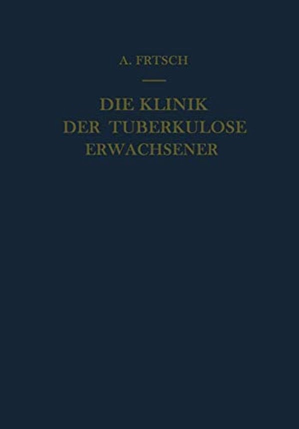 Die Klinik Der Tuberkulose Erwachsener: Mit Einem Beitrag: Die Pathologische Anatomie Der Tuberkulose-..