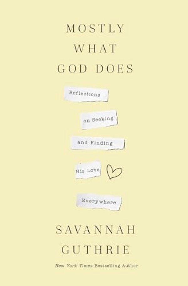 Mostly What God Does: Reflections On Seeking And Finding His Love Everywhere-..