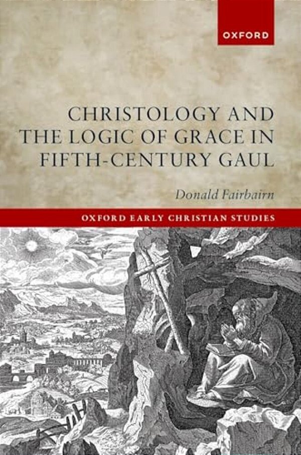 Christology And The Logic Of Grace In Fifth-Century Gaul-..
