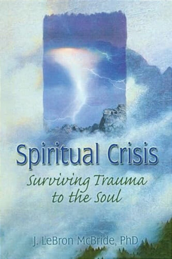 Spiritual Crisis: Surviving Trauma To The Soul-..
