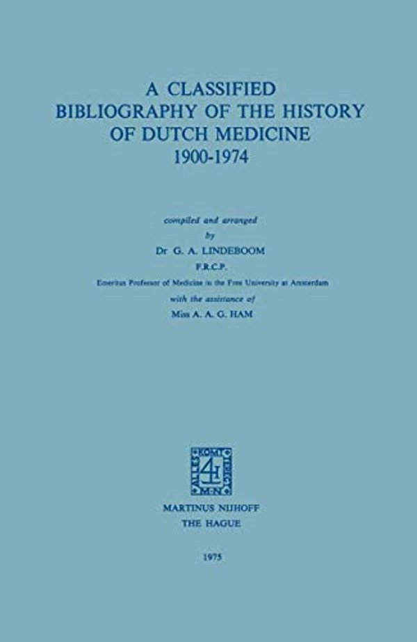 A Classified Bibliography Of The History Of Dutch Medicine 1900-1974-..
