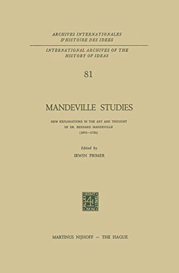 Mandeville Studies: New Explorations In The Art And Thought Of Dr. Bernard Mandeville (1670-1733)-..