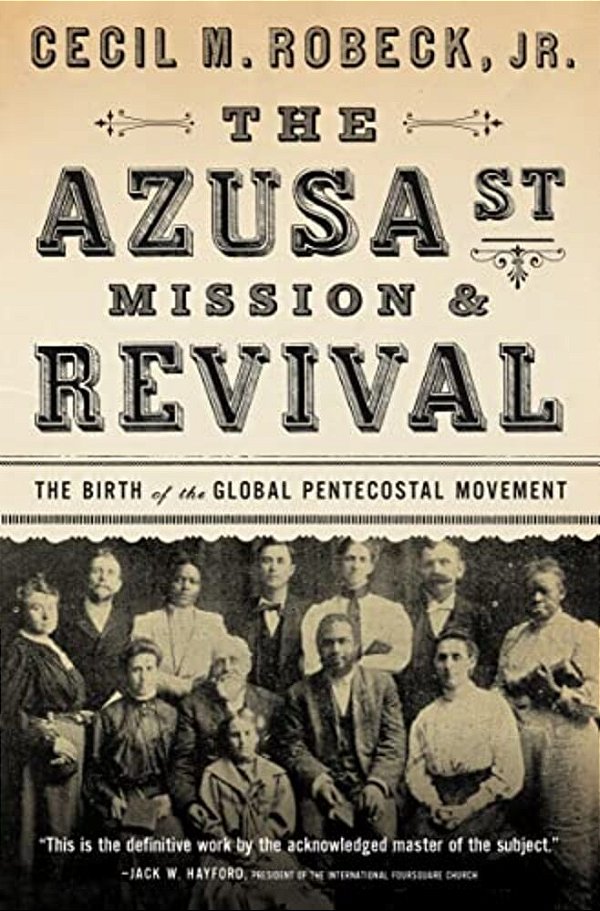 The Azusa Street Mission And Revival: The Birth Of The Global Pentecostal Movement-..