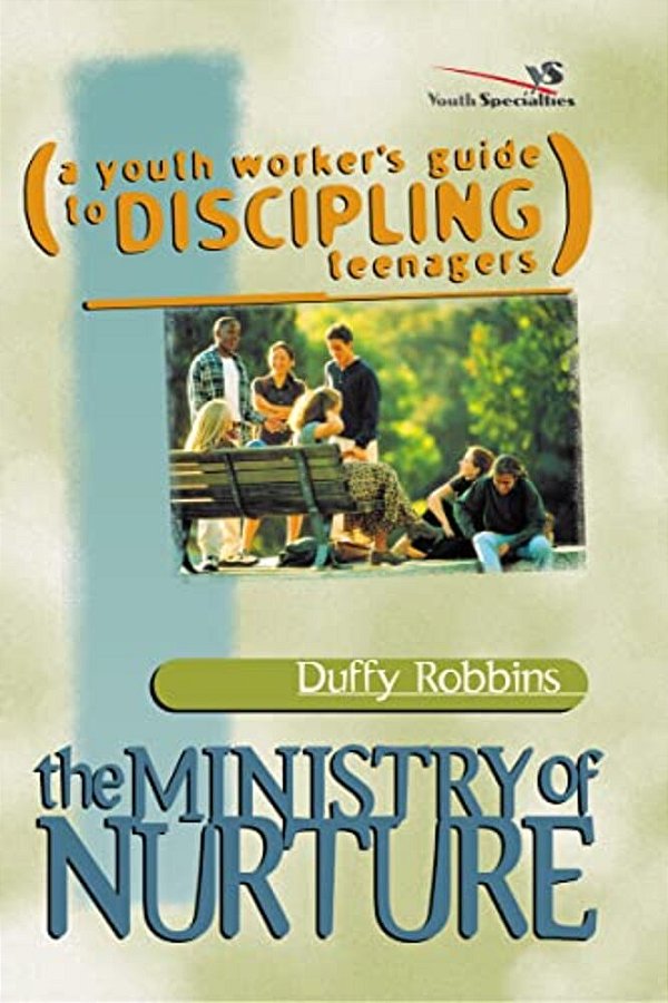 The Ministry Of Nurture: (A Youth Worker's Guide To Discipling Teenagers)-..