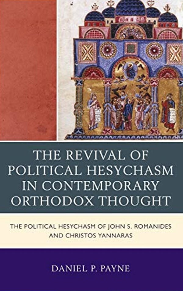 The Revival Of Political Hesychasm In Contemporary Orthodox Thought: The Political Hesychasm Of John Romanides And Christos Yannaras-..