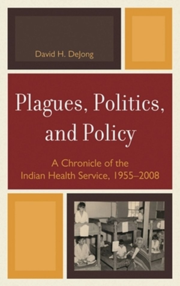 Plagues, Politics, And Policy: A Chronicle Of The Indian Health Service, 1955-2008-..