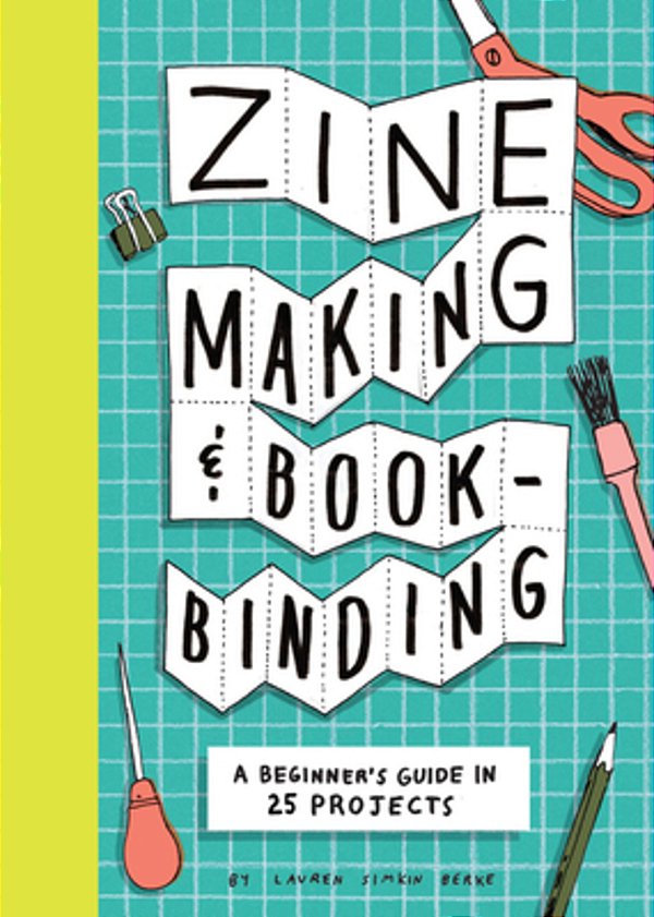 Zine Making And Bookbinding: A Beginner's Guide In 25 Projects-..