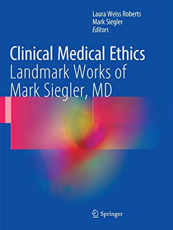 Clinical Medical Ethics: Landmark Works Of Mark Siegler, Md-..