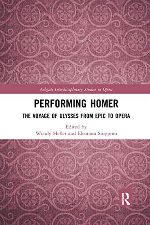 Performing Homer: The Voyage Of Ulysses From Epic To Opera-..
