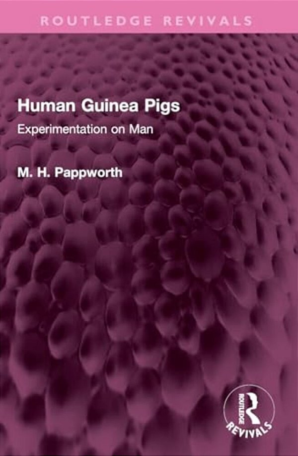 Human Guinea Pigs: Experimentation On Man-..