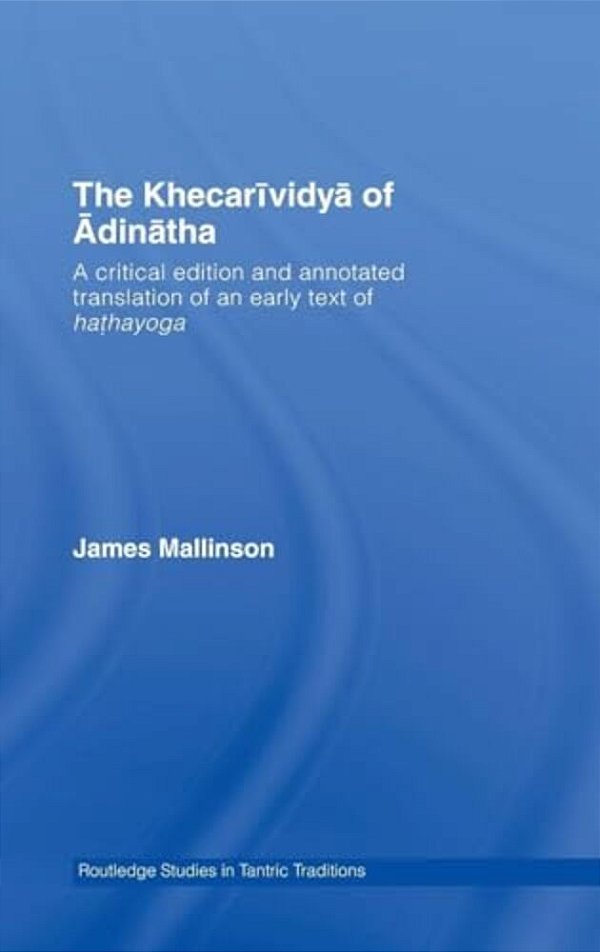 The Khecarividya Of Adinatha: A Critical Edition And Annotated Translation Of An Early Text Of Hathayoga-..