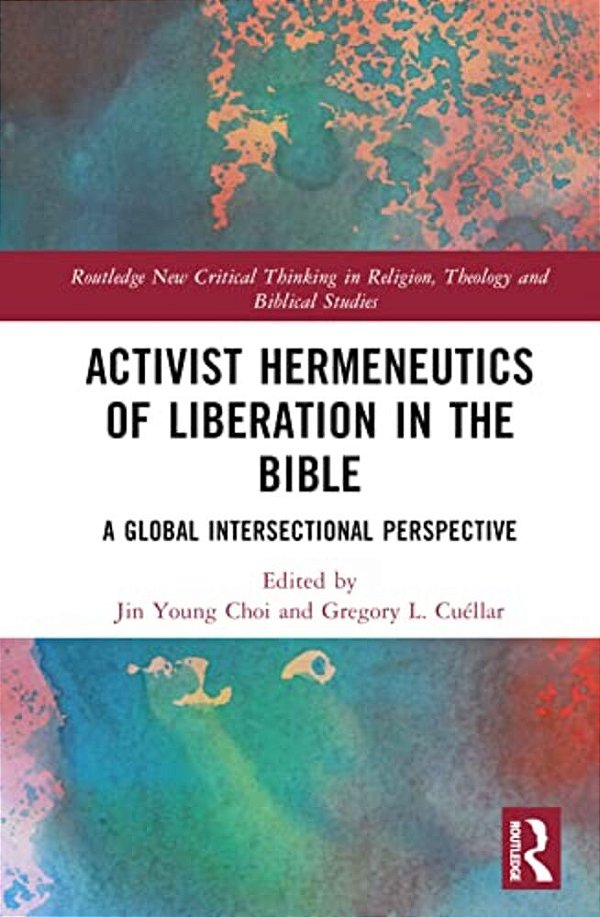 Activist Hermeneutics Of Liberation And The Bible: A Global Intersectional Perspective-..