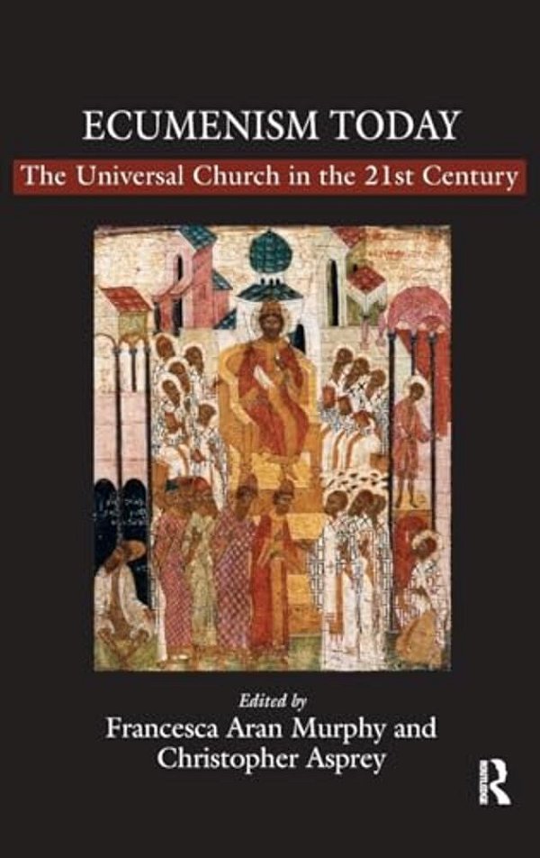 Ecumenism Today: The Universal Church In The 21St Century-..