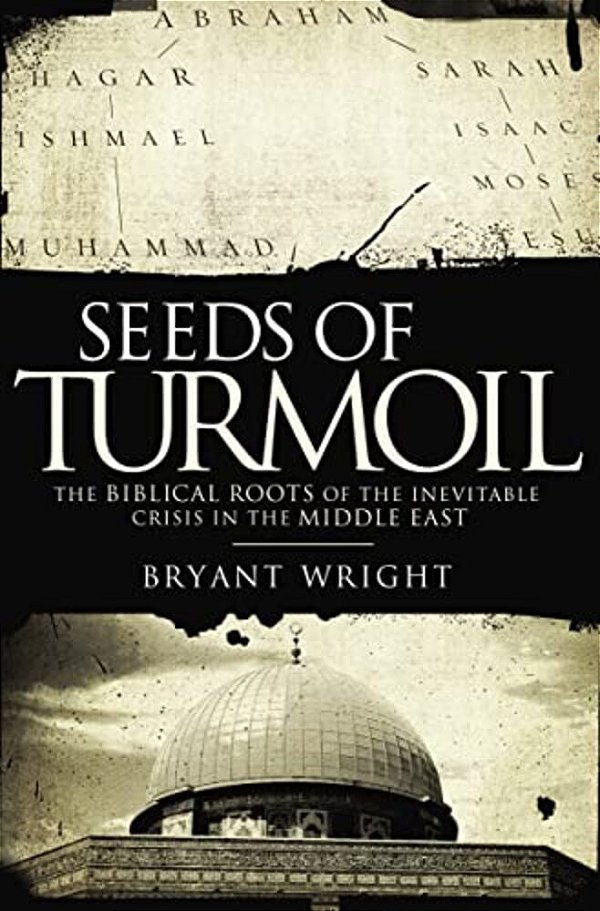 Seeds Of Turmoil: The Biblical Roots Of The Inevitable Crisis In The Middle East-..