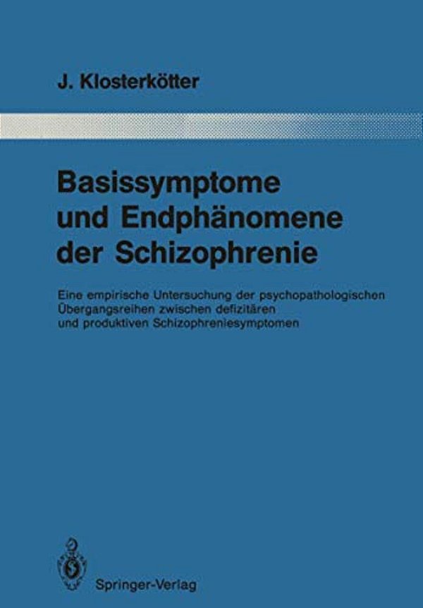 Basissymptome Und Endphänomene Der Schizophrenie: Eine Empirische Untersuchung Der Psychopathologischen Übergangsreihen Zwischen Defizitären Und Produ-..