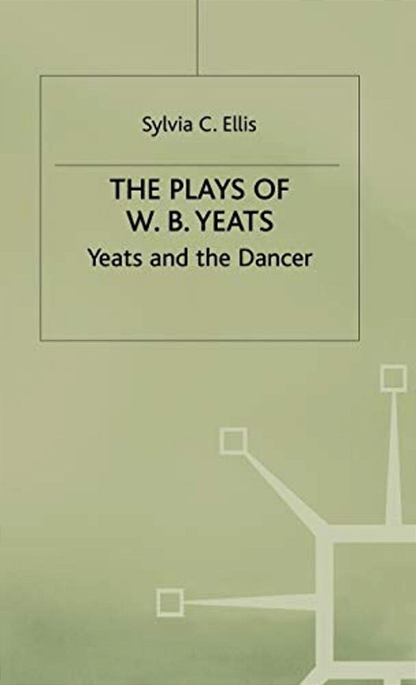 The Plays Of W. B. Yeats: Yeats And The Dancer-..