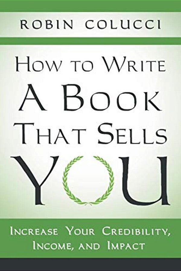 How To Write A Book That Sells You: Increase Your Credibility, Income, And Impact-..