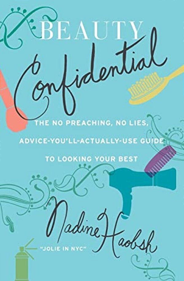 Beauty Confidential: The No Preaching, No Lies, Advice-You'Ll-actually-use Guide To Looking Your Best-..