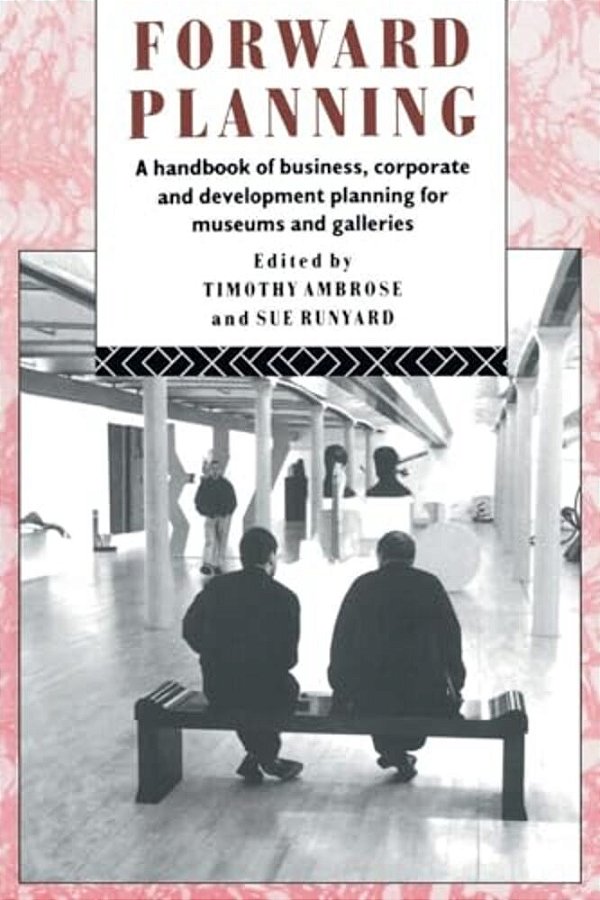 Forward Planning: A Handbook Of Business, Corporate And Development Planning For Museums And Galleries-..