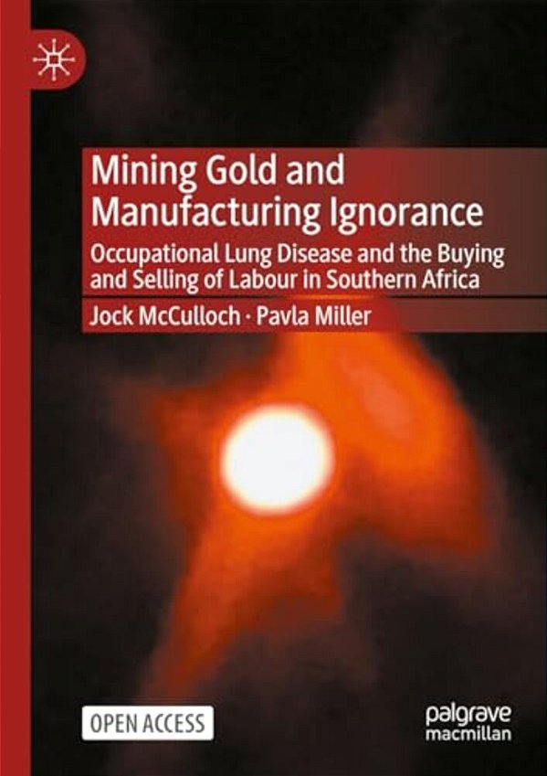 Mining Gold And Manufacturing Ignorance: Occupational Lung Disease And The Buying And Selling Of Labour In Southern Africa-..