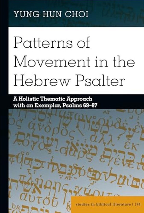 Patterns Of Movement In The Hebrew Psalter: A Holistic Thematic Approach With An Exemplar, Psalms 69-87-..
