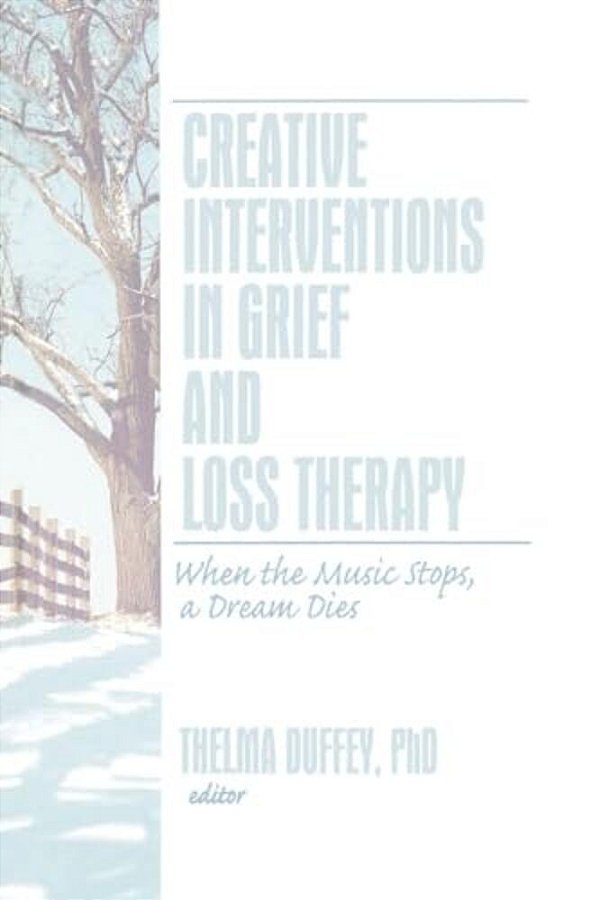 Creative Interventions In Grief And Loss Therapy: When The Music Stops, A Dream Dies-..
