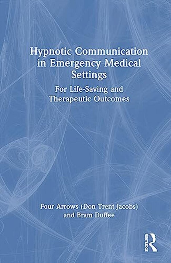 Hypnotic Communication In Emergency Medical Settings: For Life-Saving And Therapeutic Outcomes-..