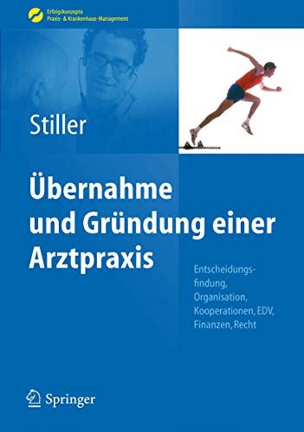 Übernahme Und Gründung Einer Arztpraxis: Entscheidungsfindung, Organisation, Kooperationen, Edv, Finanzen, Recht-..