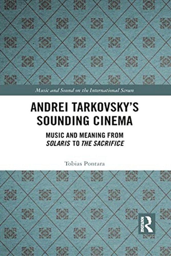 Andrei Tarkovsky's Sounding Cinema: Music And Meaning From Solaris To The Sacrifice-..