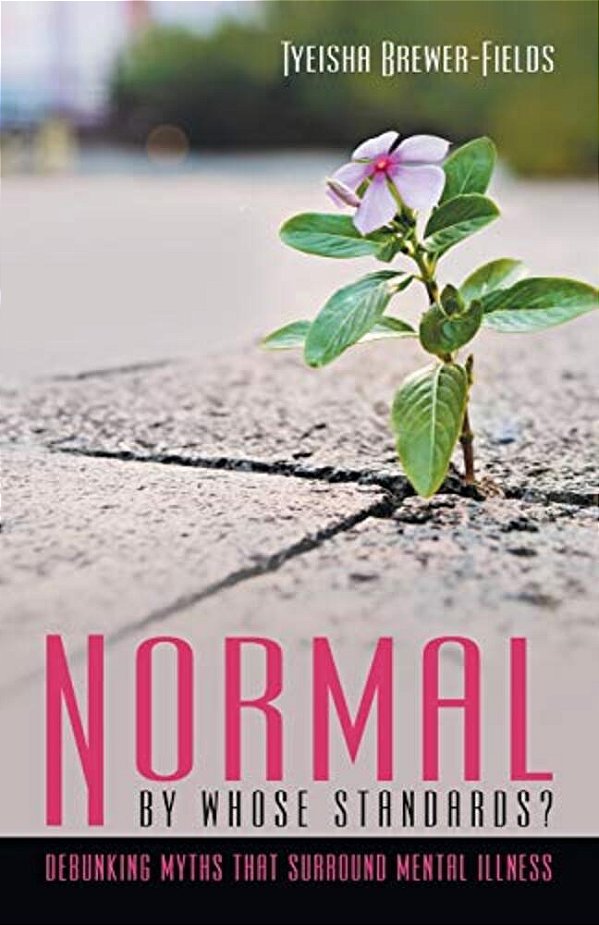 Normal By Whose Standards?: Debunking Myths That Surround Mental Illness-..