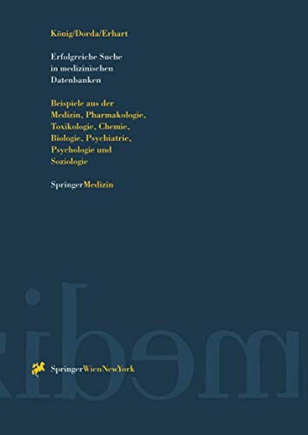 Erfolgreiche Suche In Medizinischen Datenbanken: Beispiele Aus Der Medizin, Pharmakologie, Toxikologie, Chemie, Biologie, Psychiatrie, Psychologie Und-..