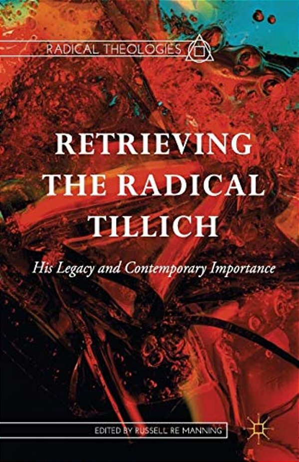 Retrieving The Radical Tillich: His Legacy And Contemporary Importance-..