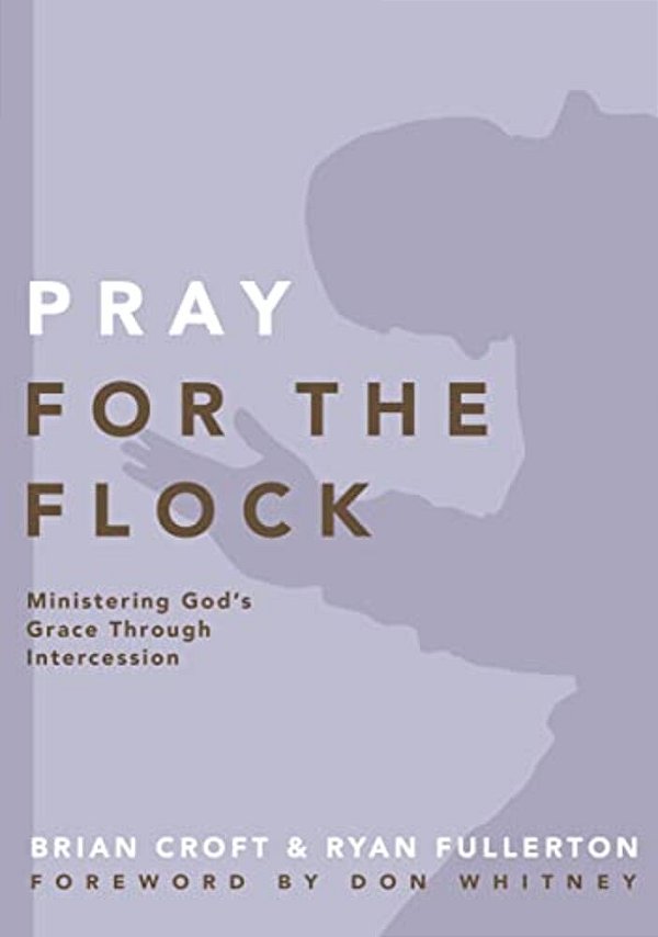 Pray For The Flock: Ministering God's Grace Through Intercession-..