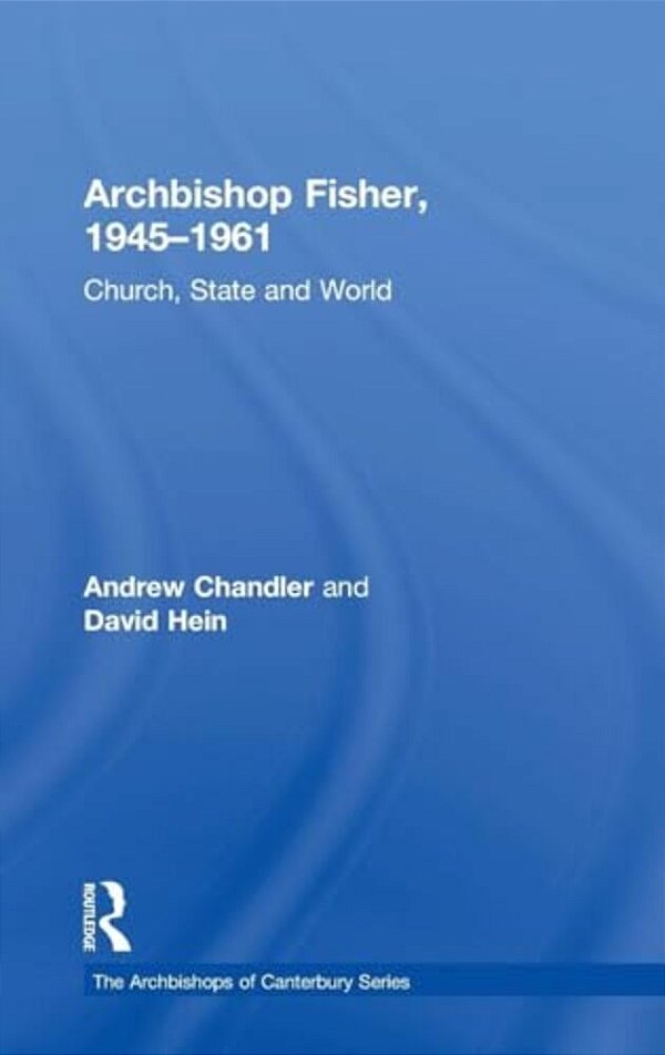 Archbishop Fisher, 1945-1961: Church, State And World-..