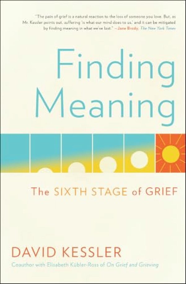 Finding Meaning: The Sixth Stage Of Grief-..