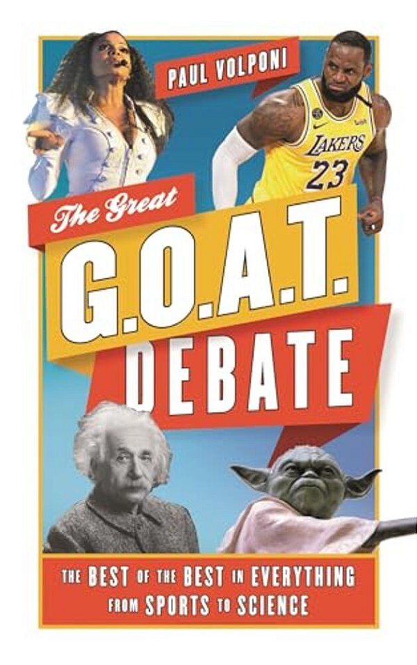 Great G. O. A. T. Debate: The Best Of The Best In Everything From Sports To Science-..